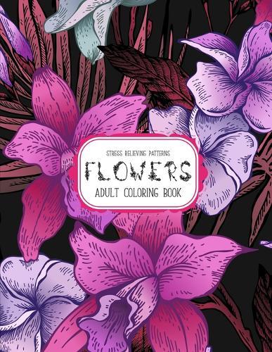 Flowers Coloring Book: An Adult Coloring Book with Flower Collection, Stress Relieving Flower Designs for Relaxation