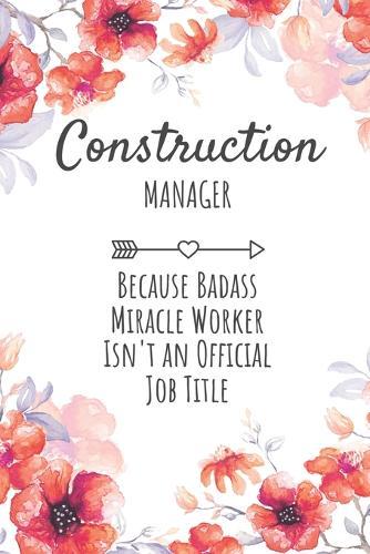 Construction Manager Because Badass Miracle Worker Isn't an Official Job Title: Construction Manager Gifts, Notebook for Manager, Manager Appreciation Gifts, Gifts for Managers
