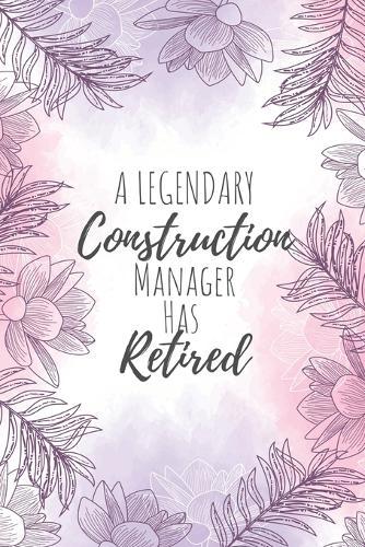 A Legendary Construction Manager Has Retired: Construction Manager Gifts, Notebook for Manager, Manager Appreciation Gifts, Gifts for Managers