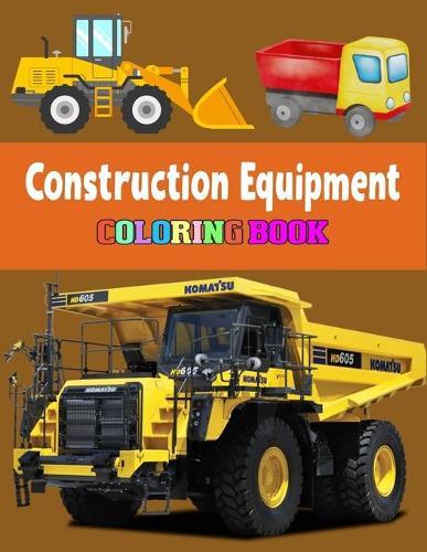 Construction Equipment Coloring Book: Diggers, Dumpers, Cranes and Trucks for Children (Ages 2-4)