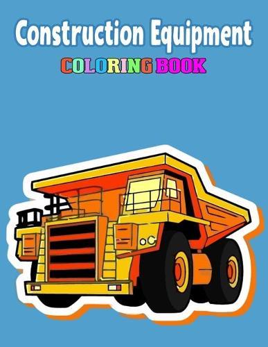 Construction Equipment Coloring Book: Kids Coloring Book Fire Trucks, Dump Trucks, For Toddlers, Preschoolers, Ages 2-4, Ages 4-8
