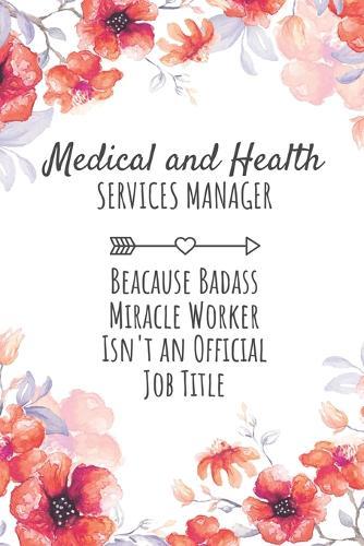 Mental and Health Services Manager Because Badass Miracle Worker Isn't an Official Job Title: Mental and Health Services Manager Gifts, Notebook for Manager, Manager Gifts, Gifts for Managers