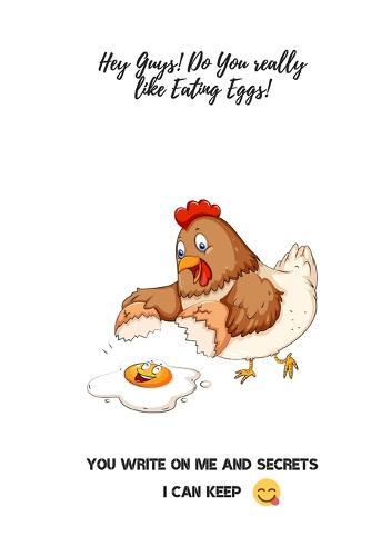 Hey Guys! Do You Really Like Eating Eggs !: You Can Write On Me And Secret I Can Keep