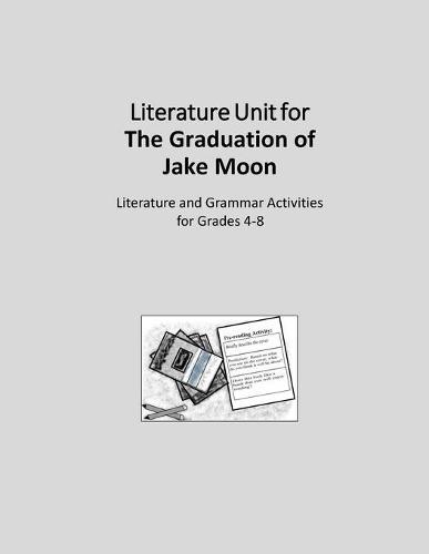 Literature Unit for the Graduation of Jake Moon: A Complete Literature and Grammar Unit