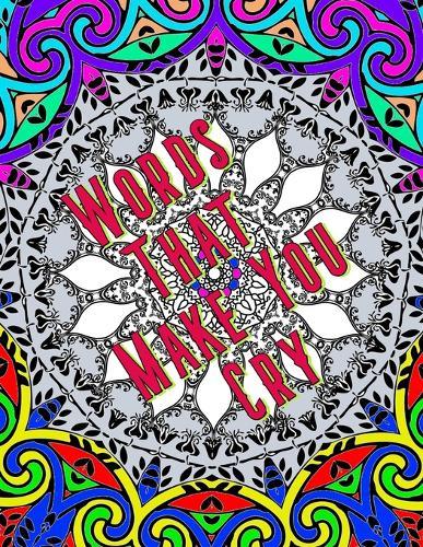 Words That Make You Cry: A Coloring Book Of All Those Words Nobody Wants To Hear
