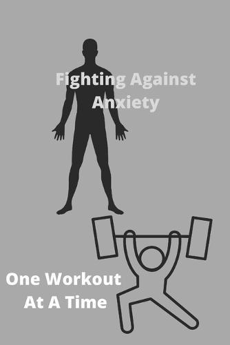 Fighting Against Anxiety One Workout At A Time: Anxiety & Workout Logbook/Tracker