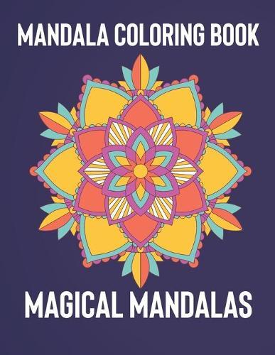 Mandala Coloring Book: Magical Mandalas - An Adult Coloring Book with Fun, Easy, and Relaxing Mandalas