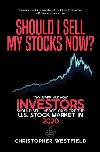 Should I Sell My Stocks Now?: Why, When, and How Investors Should Sell, Hedge, or Short the U.S. Stock Market in 2020