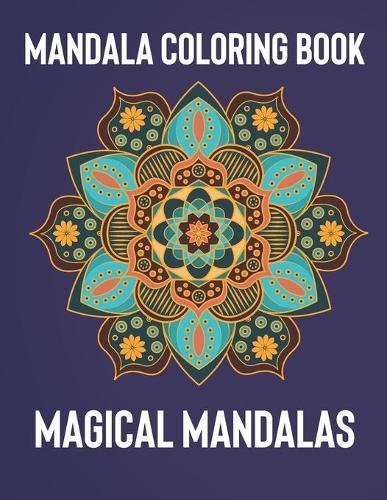 Mandala Coloring Book: Magical Mandalas - An Adult Coloring Book with Fun, Easy, and Relaxing Mandalas
