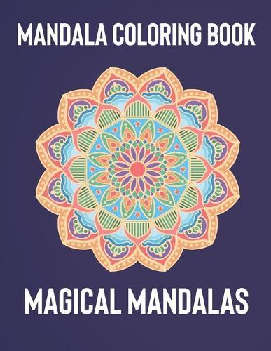 Mandala Coloring Book: Magical Mandalas - An Adult Coloring Book with Fun, Easy, and Relaxing Mandalas