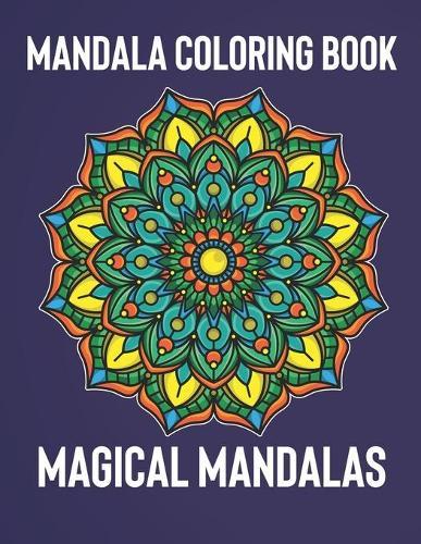 Mandala Coloring Book: Magical Mandalas - An Adult Coloring Book with Fun, Easy, and Relaxing Mandalas