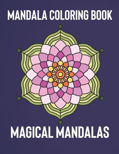 Mandala Coloring Book: Magical Mandalas - An Adult Coloring Book with Fun, Easy, and Relaxing Mandalas