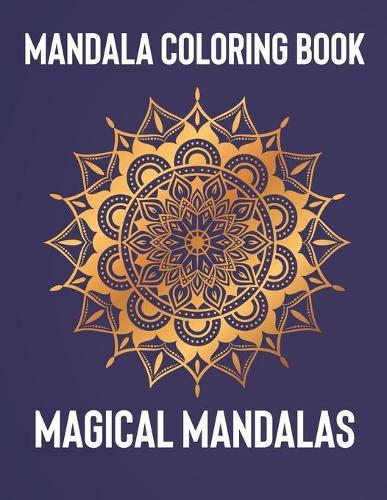 Mandala Coloring Book: Magical Mandalas - An Adult Coloring Book with Fun, Easy, and Relaxing Mandalas