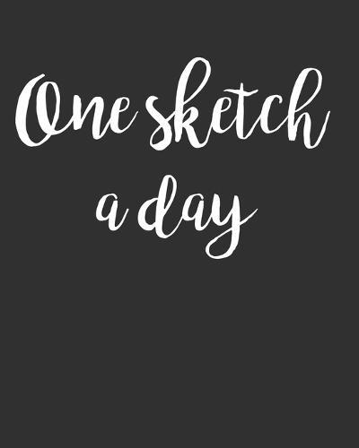 One Sketch a Day: sketchbook for Drawing, Writing, Sketching or Doodling, challenging, 90 Pages, 8x10, One sketch a day for 90 days challenge