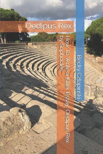 How To Write a Killer Essay: Oedipus Rex by Sophocles: Oedipus Rex