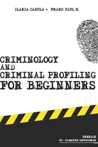 Criminology and Criminal Profiling for beginners: (crime scene forensics, serial killers and sects)