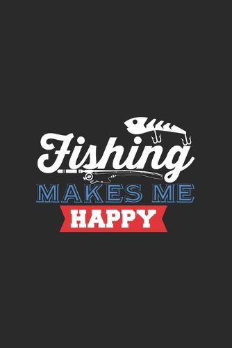 Fishing Make Me Happy: Notebook For Fishing Lovers And Fishermen. Notebook And Notebook For School And Work