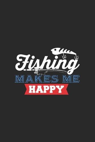 Fishing Make Me Happy: Carnet De Notes Pour Les Amateurs De Peche Et Les Pecheurs. Carnet De Notes Et D'exercices Pour L'ecole Et Le Travail