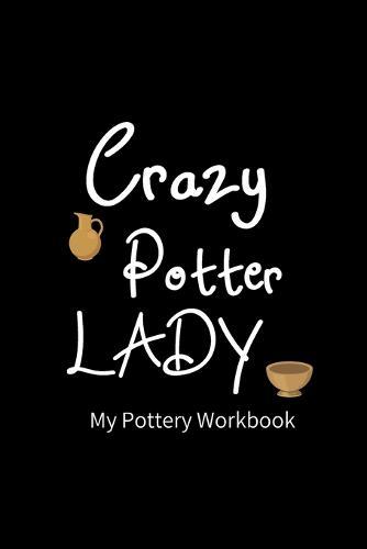 Crazy Pottery LADY: Pottery Project Book - 80 Project Sheets to Record your Ceramic Work - Gift for Potters