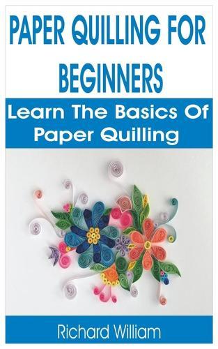Paper Quilling for Beginners: Learn the Basics of Paper Quilling