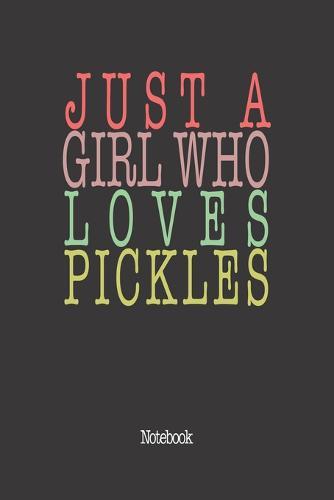Just A Girl Who Loves Pickles.: Notebook