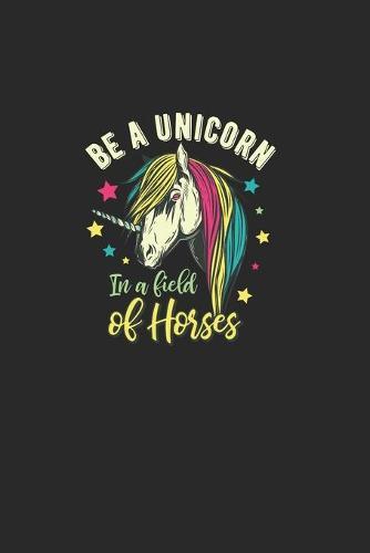 Be A Unicorn In A Field Of Horses: Great Exercise Book . Also Suitable For Maths. For Horse Lovers And Unicorn Lovers. Ideal Notebook For School And Everyday Life.
