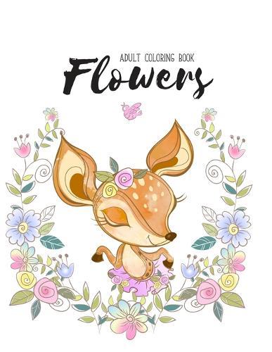 Flowers Coloring Book: An Adult Coloring Book with Flower Collection, Stress Relieving Flower Designs for Relaxation