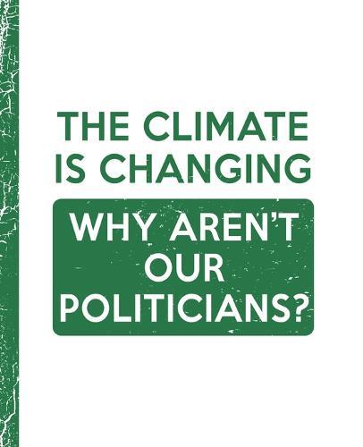 The Climate Is Changing Why Aren't Our Politicians?: A Composition Book for a Democratic Environmentalist Voter in the 2020 Election