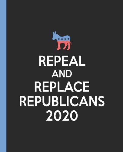 Repeal and Replace Republicans: A Composition Book for a Democrat in 2020.