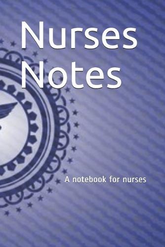Nurses Notes: A notebook for nurses