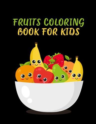 Fruits Coloring Book for Kids: 50 Beautiful Fruits and Vegetable Illustrations Included Foodie Coloring Book for Kids and Toddlers, Kids Birthday Gifts Coloring Book for Practice Coloring and Learning