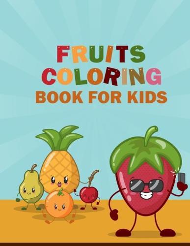 Fruits Coloring Book for Kids: Lots of Funny Coloring Pictures Fruits and Vegetables Coloring Book for Stress Relieving - This Printable Vegetable Coloring Pages for Kids is Enough Small to Carry Anywhere