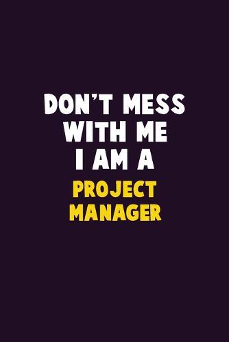 Don't Mess With Me, I Am A Project Manager: 6X9 Career Pride 120 pages Writing Notebooks
