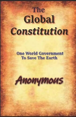 The Global Constitution: One World Government To Save The Earth