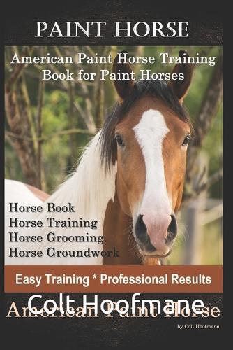 Paint Horse American Paint Horse Training Book for Paint Horses, Horse Book, Horse Training, Horse Grooming, Horse Groundwork, Easy Training *Professional Results, American Paint Horse