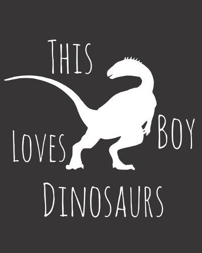 This Boy Loves Dinosaurs: Fun Dino Sketchbook for Drawing, Doodling and Using Your Imagination!