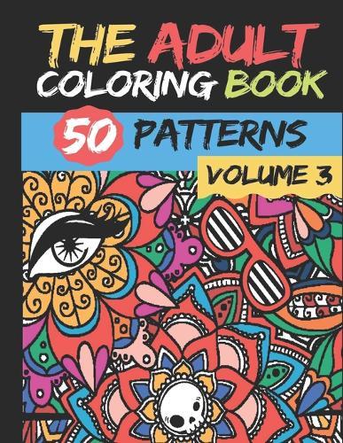 The Adult Coloring Book Volume 3: 50 stress Relieving And Relaxing Patterns TO COLOR