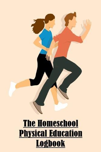 The Homeschool Physical Education Logbook: Log up to 5 Kids K-12; Physical Education Homeschooling Log to Track Class Requirements