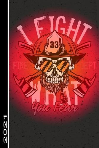 I Fight What You Fear Fire Dept 2021: 53 Seiten Jahreplaner 2021. Ideal Fur Termine Und Notizen