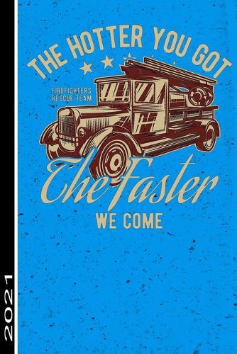 The Hotter You Got The Faster We Come Firefigthers Rescue Team 2021: 53 Seiten Jahreplaner 2021. Ideal Fur Termine Und Notizen