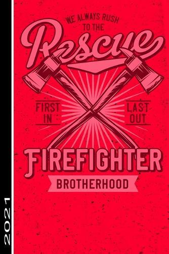 We Always Rush To The Rescue Firefigther Brotherhood First In Last Out 2021: 53 Seiten Jahreplaner 2021. Ideal Fur Termine Und Notizen
