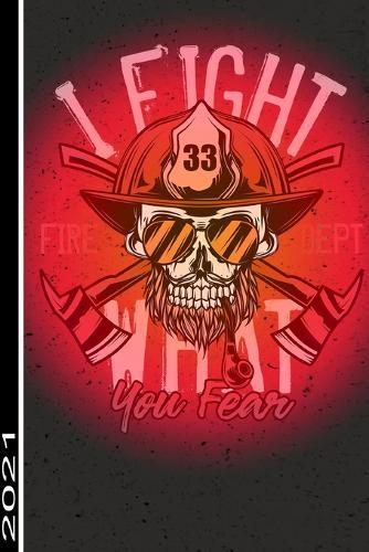 I Fight What You Fear Fire Dept 2021: 365 Seiten Jahreplaner 2021. Ideal Fur Termine Und Notizen. Auch Als Tgaebuch Geeignet