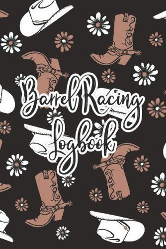 Barrel Racing Logbook: Barrel Racer Tracker - Horse Lovers Log Book - Pole Bending Diary for Rodeo Cowgirls