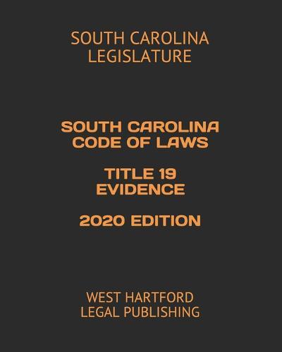 South Carolina Code of Laws Title 19 Evidence 2020 Edition: West Hartford Legal Publishing
