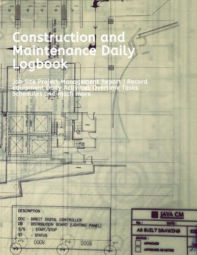 Construction and Maintenance Daily Logbook: Job Site Project Management Report - Record Equipment Daily Activities Overtime Tasks Schedules and much more