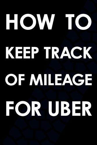 How To Keep Track Of Mileage For Uber