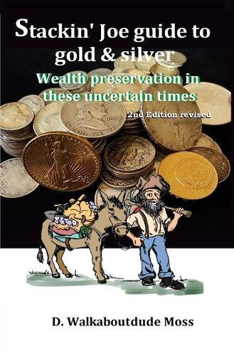 Stackin' Joe Guide to Gold and SIlver: Wealth preservation in these uncertain times