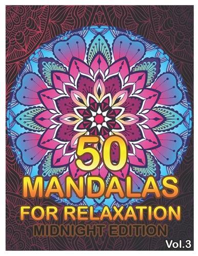 50 Mandalas For Relaxation Midnight Edition: Big Mandala Coloring Book for Adults 50 Images Stress Management Coloring Book For Relaxation, Meditation, Happiness and Relief & Art Color Therapy (Volume 3)