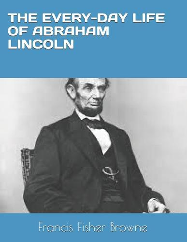 The Every-Day Life of Abraham Lincoln