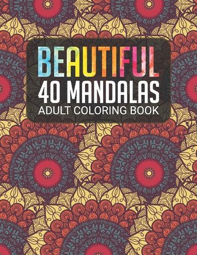 Beautiful 40 Mandalas Adult Coloring Book: Mandala Coloring Books for Adults or Teens Mandala Drawing Coloring Book For Coloring Pages For Meditation And Stress Relief Relaxation
